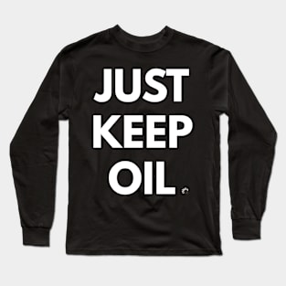 JUST KEEP OIL Long Sleeve T-Shirt